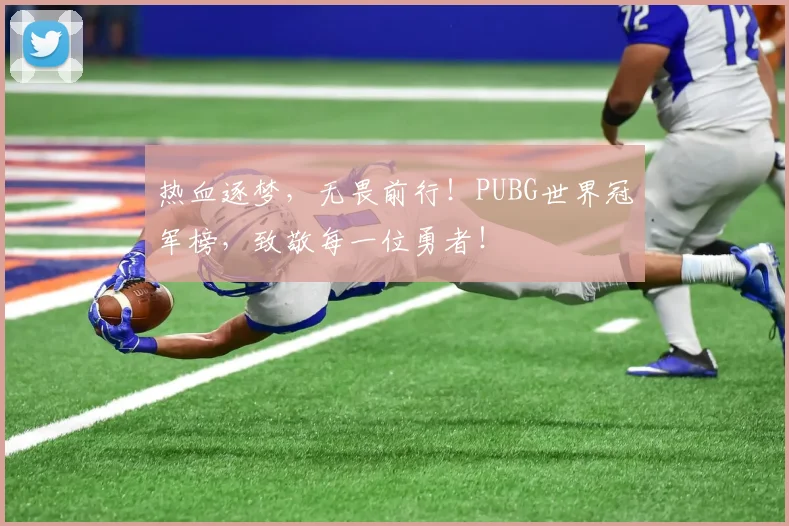 热血逐梦，无畏前行！PUBG世界冠军榜，致敬每一位勇者！