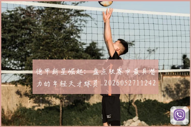 德甲新星崛起：盘点联赛中最具潜力的年轻天才球员_20260527112425