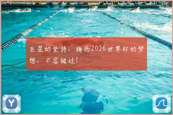 巨星的坚持，梅西2026世界杯的梦想，不容错过！