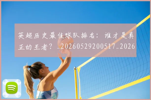 英超历史最佳球队排名：谁才是真正的王者？_20260529200517_20260710005242