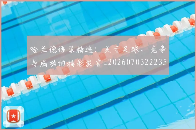 哈兰德语录精选:关于足球、竞争与成功的精彩发言_20260703222354_20260719160315