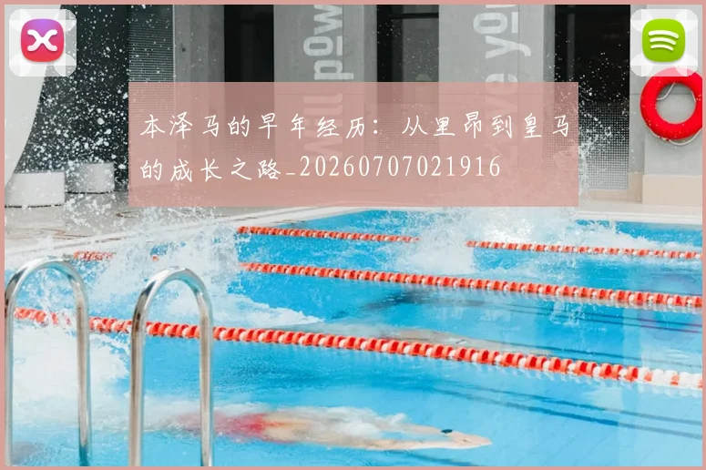 本泽马的早年经历：从里昂到皇马的成长之路_20260707021916