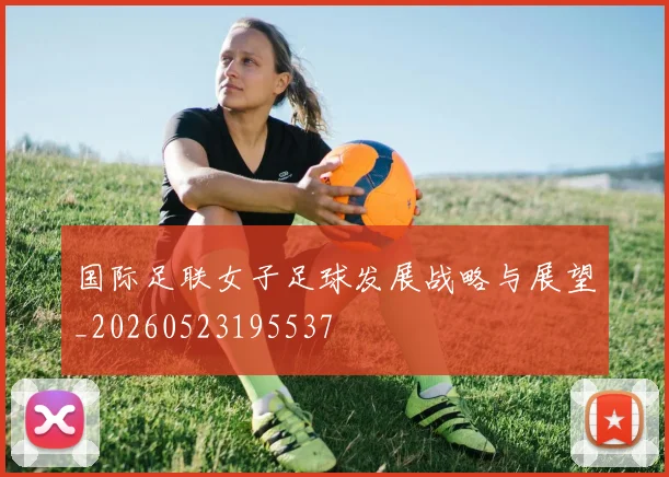 国际足联女子足球发展战略与展望_20260523195537